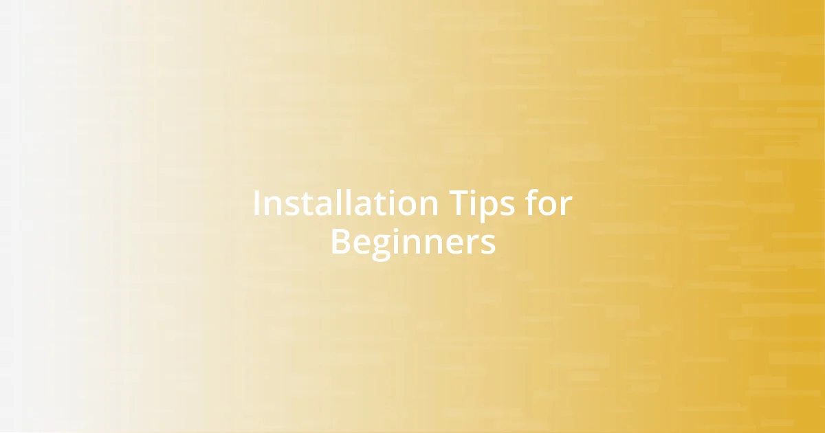 Installation Tips for Beginners