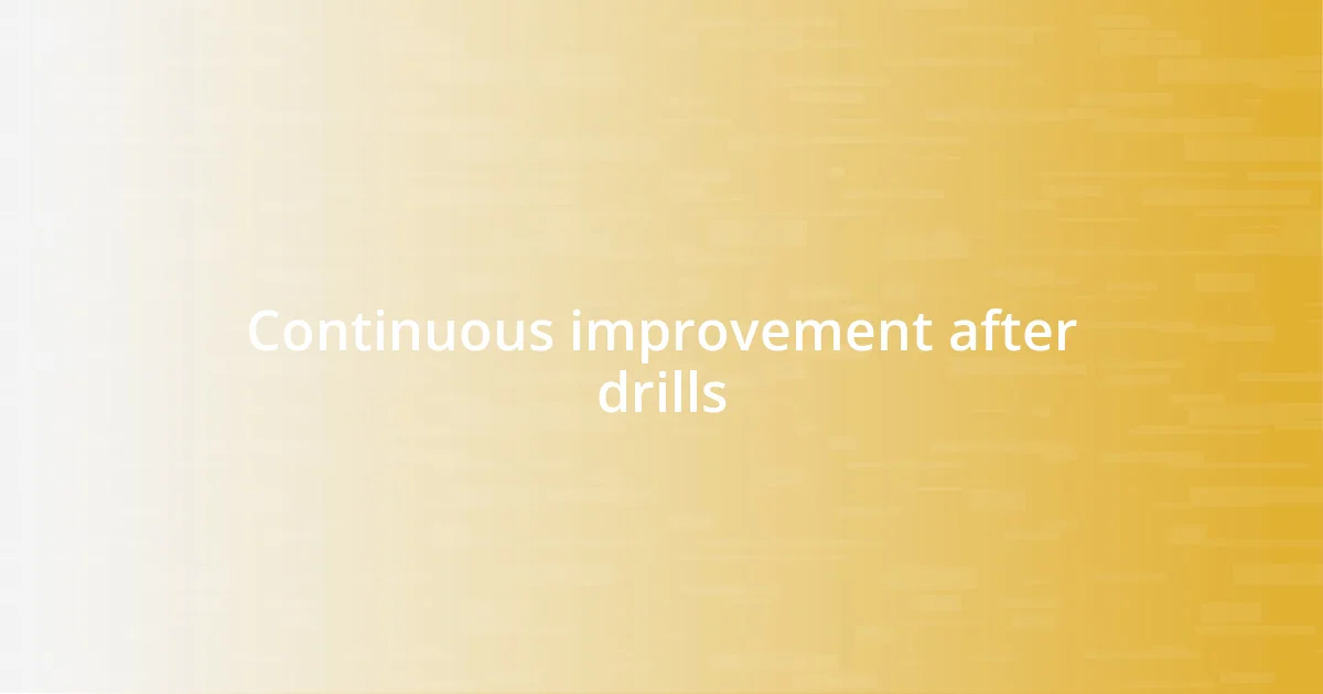 Continuous improvement after drills