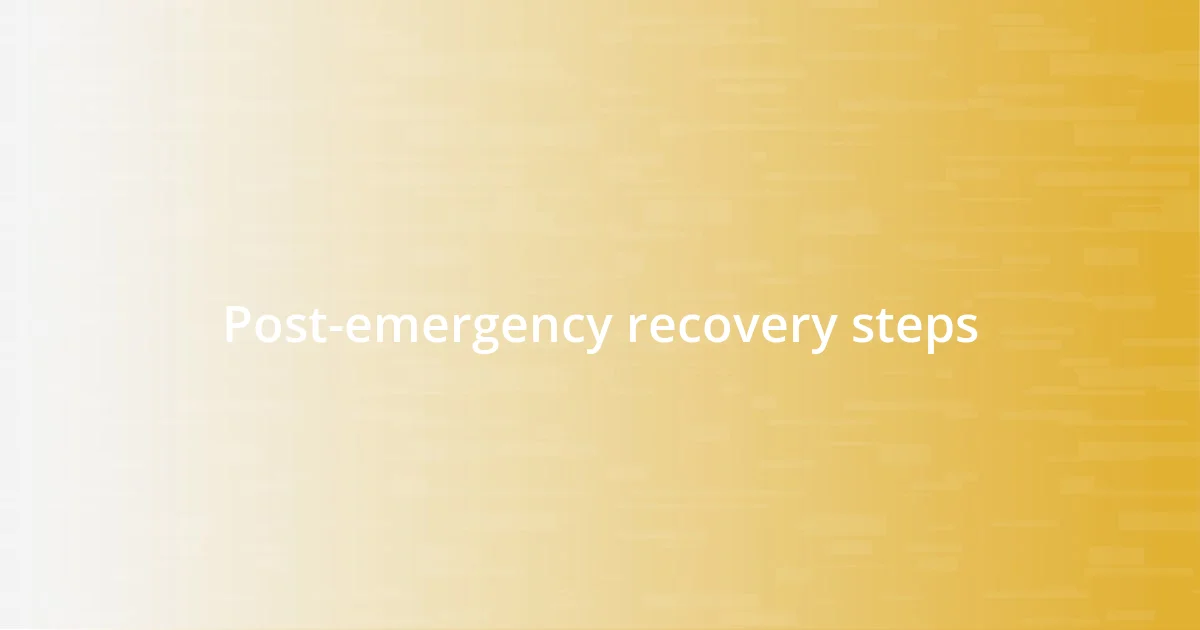 Post-emergency recovery steps