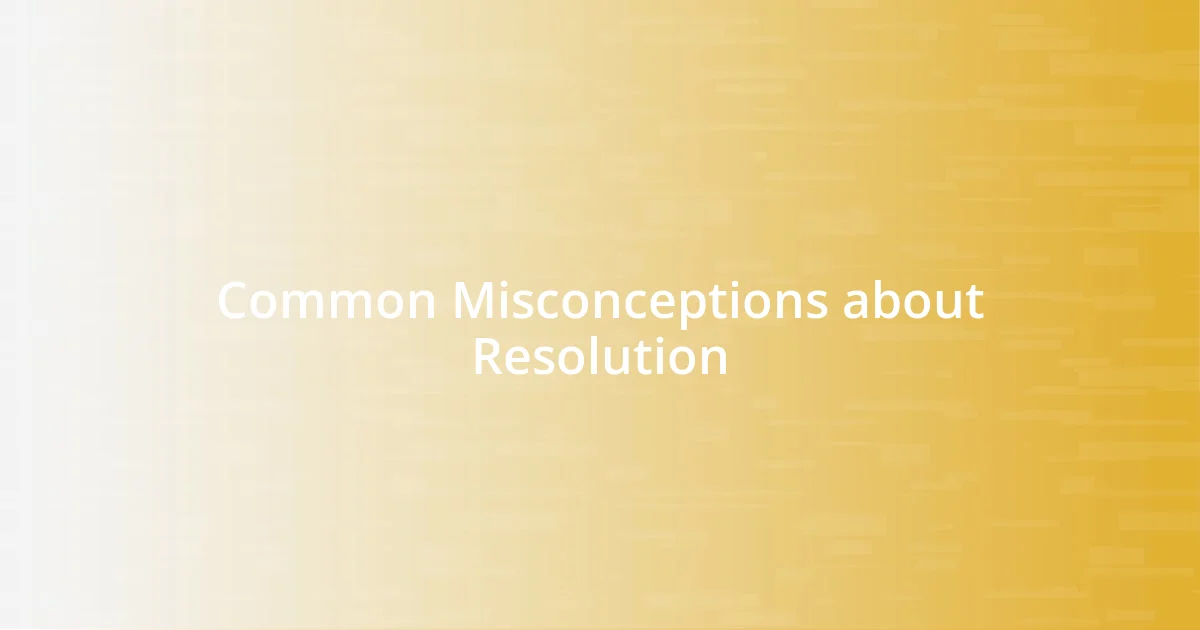 Common Misconceptions about Resolution