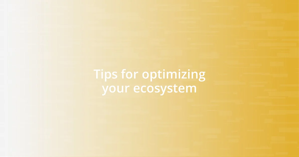 Tips for optimizing your ecosystem